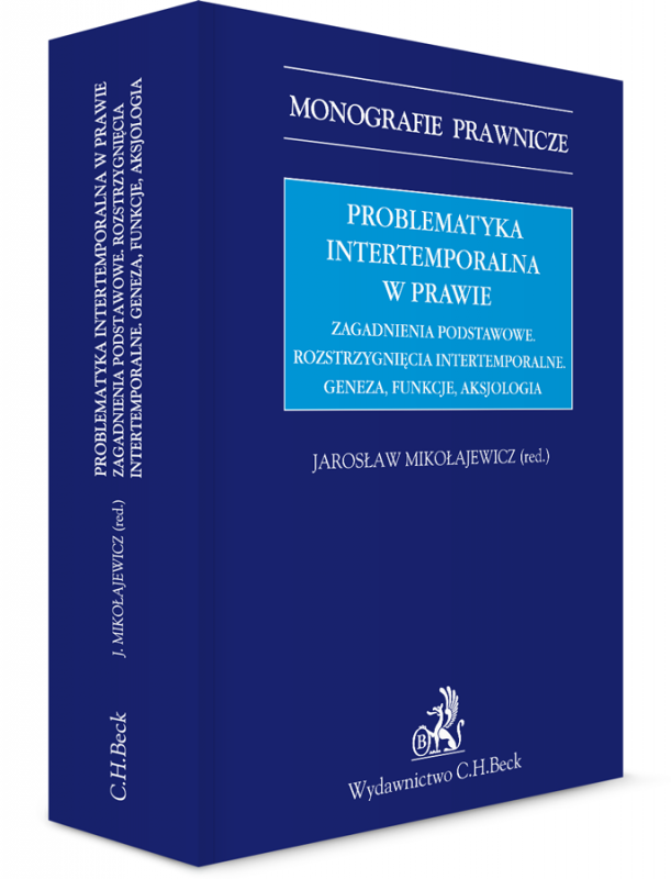 Problematyka intertemporalna w prawie. Zagadnienia podstawowe. Rozstrzygnięcia intertemporalne. Geneza, funkcje, aksjologia