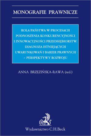Rola państwa w procesach podnoszenia konkurencyjności i innowacyjności przedsiębiorstw. Diagnoza istniejących uwarunkowań i barier prawnych – perspektywy rozwoju