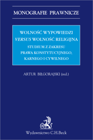 Wolność wypowiedzi versus wolność religijna. Studium z zakresu prawa konstytucyjnego, karnego i cywilnego
