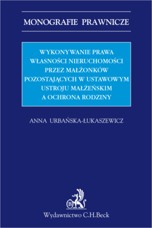 Wykonywanie prawa własności nieruchomości przez małżonków pozostających w ustawowym ustroju małżeńskim a ochrona rodziny