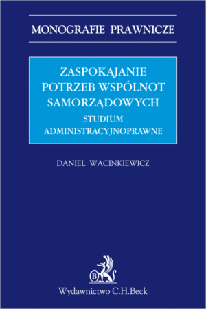 Zaspokajanie potrzeb wspólnot samorządowych. Studium administracyjnoprawne