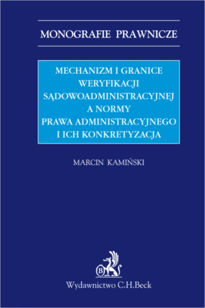 Mechanizm i granice weryfikacji sądowoadministracyjnej a normy prawa administracyjnego i ich konkretyzacja