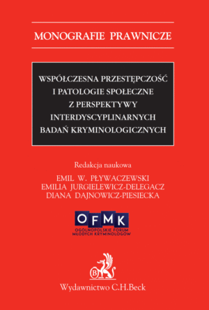 Współczesna przestępczość i patologie społeczne z perspektywy interdyscyplinarnych badań kryminologicznych