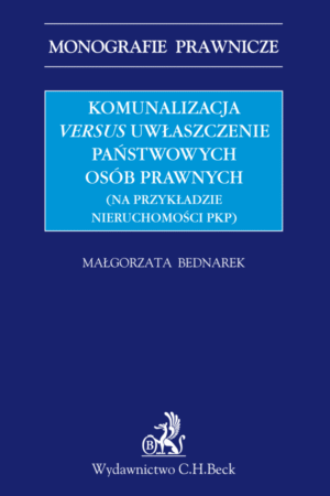 Komunalizacja versus uwłaszczenie państwowych osób prawnych (na przykładzie nieruchomości PKP)