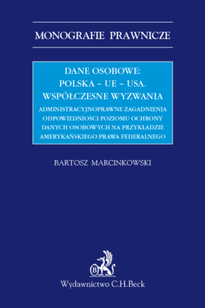 Dane osobowe: Polska – UE – USA. Współczesne wyzwania. Administracyjnoprawne zagadnienia odpowiedniości poziomu ochrony danych osobowych na przykładzie amerykańskiego prawa federalnego