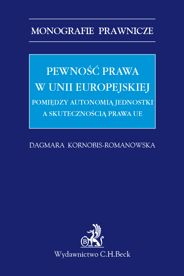 Pewność prawa w Unii Europejskiej. Pomiędzy autonomią jednostki a skutecznością prawa UE