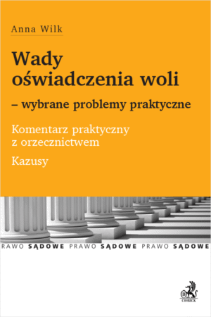 Wady oświadczenia woli – wybrane problemy praktyczne. Komentarz praktyczny z orzecznictwem. Kazusy