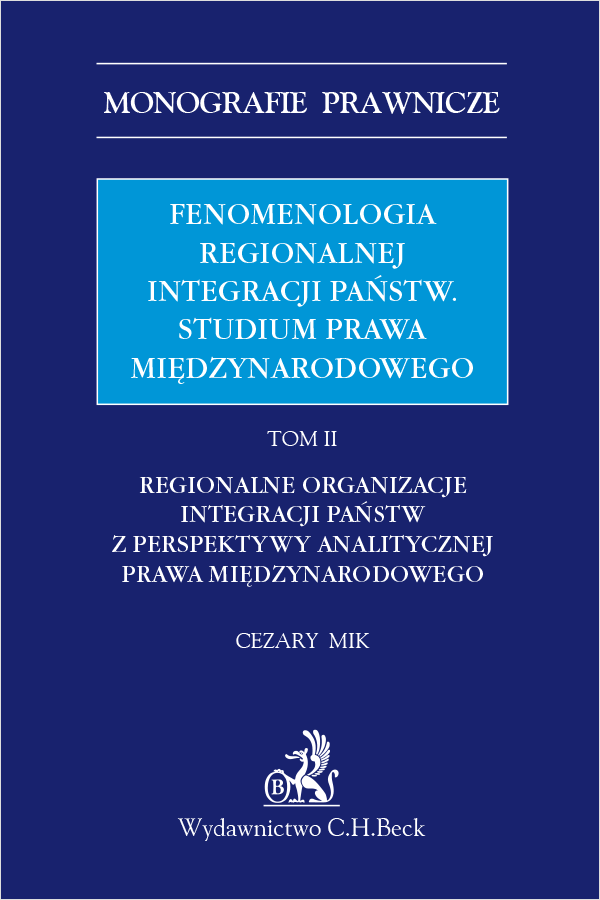 Fenomenologia regionalnej integracji państw. Studium prawa międzynarodowego. Tom II. Regionalne organizacje integracji państw z perspektywy analitycznej prawa międzynarodowego