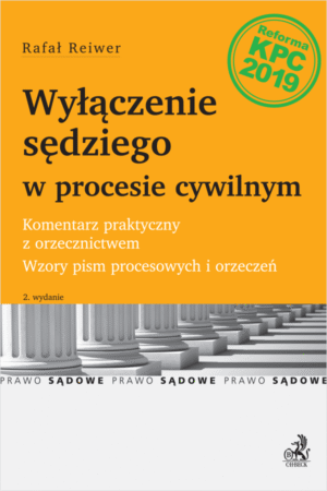 Wyłączenie sędziego w procesie cywilnym. Komentarz praktyczny z orzecznictwem. Wzory pism procesowych.