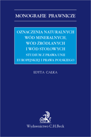 Oznaczenia naturalnych wód mineralnych, wód źródlanych i wód stołowych. Studium z prawa Unii Europejskiej i prawa polskiego