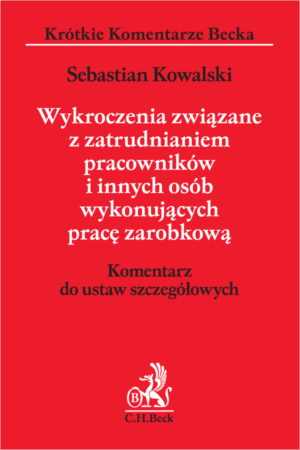 Wykroczenia związane z zatrudnianiem pracowników i innych osób wykonujących pracę zarobkową. Komentarz do ustaw szczegółowych