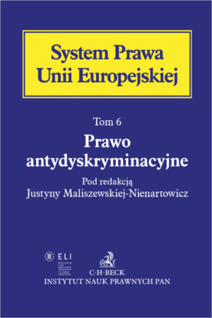 Prawo antydyskryminacyjne. System Prawa Unii Europejskiej. Tom. 6