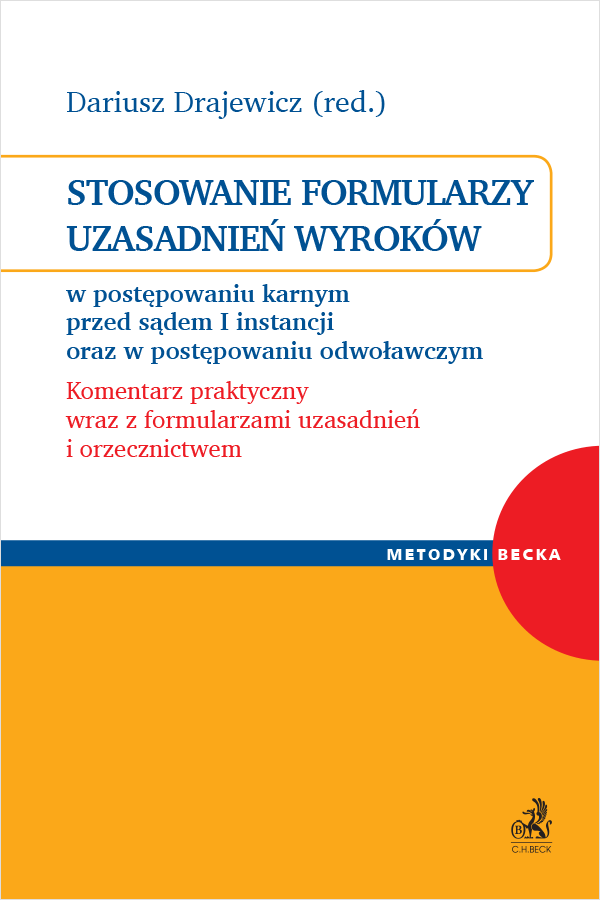 Stosowanie formularzy uzasadnień wyroków w postępowaniu karnym przed sądem I instancji oraz w postępowaniu odwoławczym. Komentarz praktyczny wraz z formularzami uzasadnień i orzecznictwem