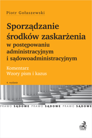 Sporządzanie środków zaskarżenia w postępowaniu administracyjnym i sądowoadministracyjnym. Komentarz. Wzory pism i kazus