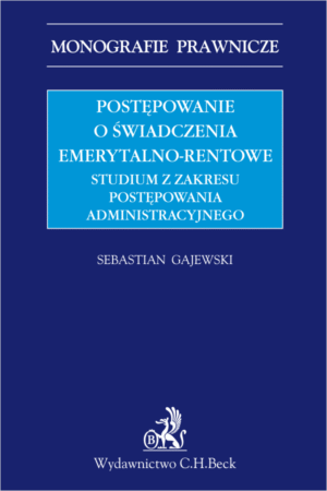 Postępowanie o świadczenia emerytalno-rentowe. Studium z zakresu postępowania administracyjnego