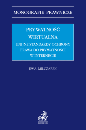 Prywatność wirtualna. Unijne standardy ochrony prawa do prywatności w internecie