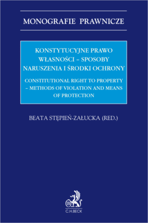 Konstytucyjne prawo własności – sposoby naruszenia i środki ochrony. Constitutional right to property - methods of violation and means of protection