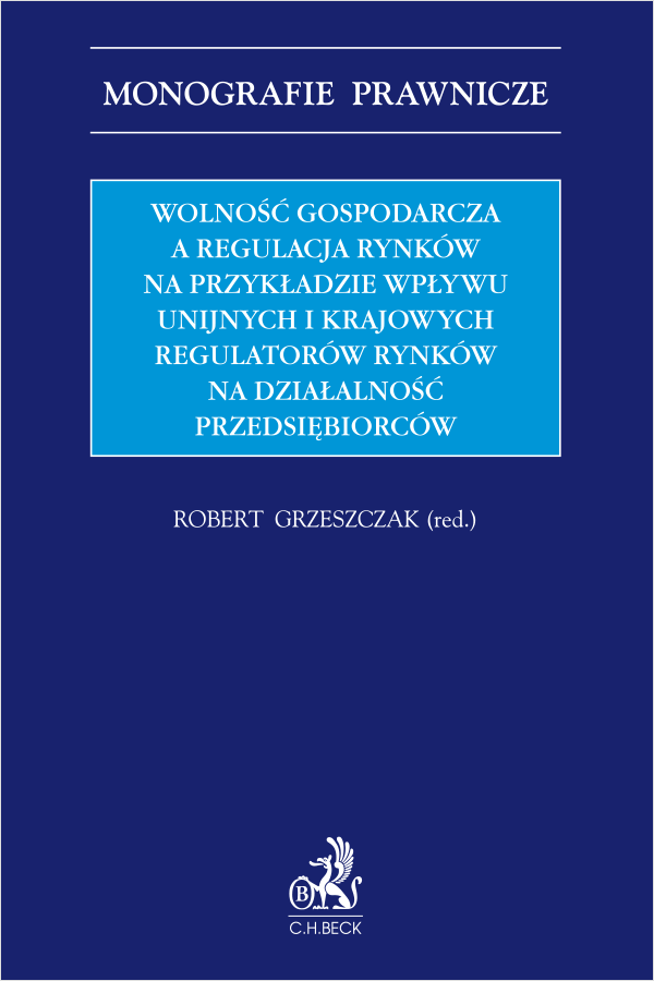 Wolność gospodarcza a regulacja rynków na przykładzie wpływu unijnych i krajowych regulatorów rynków na działalność przedsiębiorców