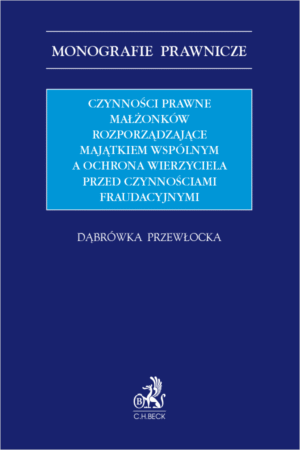 Czynności prawne małżonków rozporządzające majątkiem wspólnym a ochrona wierzyciela przed czynnościami fraudacyjnymi