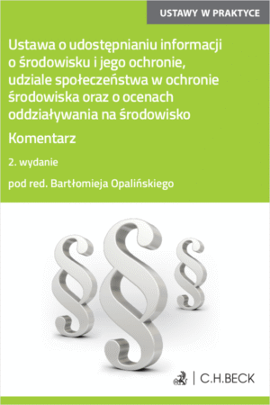 Ustawa o udostępnianiu informacji o środowisku i jego ochronie, udziale społeczeństwa w ochronie środowiska oraz o ocenach oddziaływania na środowisko. Komentarz
