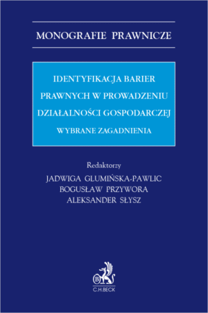 Identyfikacja barier prawnych w prowadzeniu działalności gospodarczej. Wybrane zagadnienia