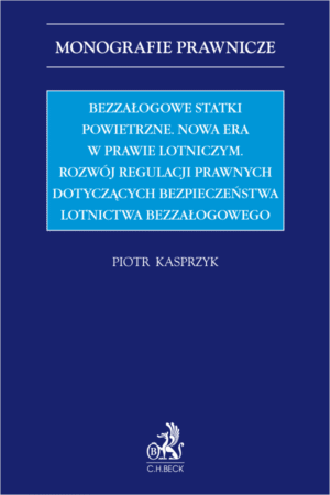 Bezzałogowe statki powietrzne. Nowa era w prawie lotniczym. Rozwój regulacji prawnych dotyczących bezpieczeństwa lotnictwa bezzałogowego
