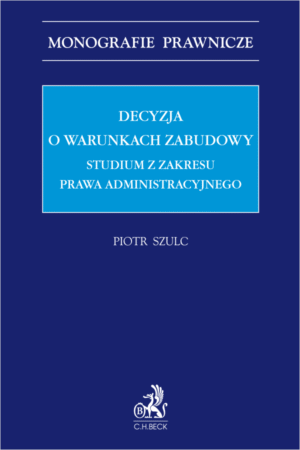 Decyzja o warunkach zabudowy. Studium z zakresu prawa administracyjnego