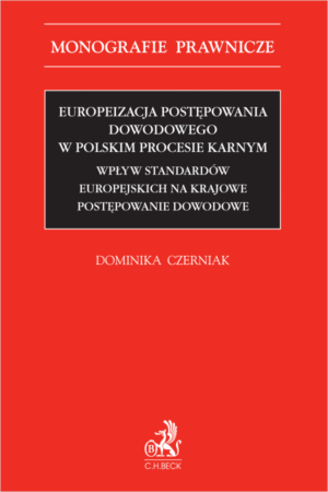 Europeizacja postępowania dowodowego w polskim procesie karnym. Wpływ standardów europejskich na krajowe postępowanie dowodowe