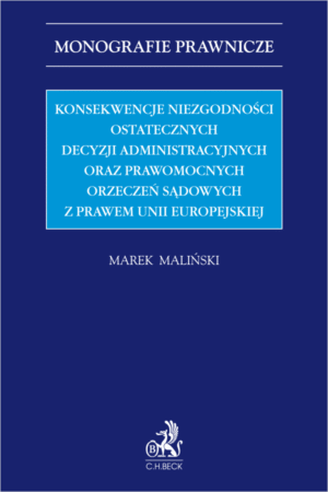 Konsekwencje niezgodności ostatecznych decyzji administracyjnych oraz prawomocnych orzeczeń sądowych z prawem Unii Europejskiej