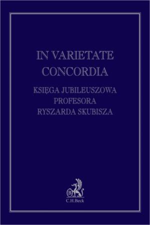 In varietate concordia. Księga jubileuszowa Profesora Ryszarda Skubisza