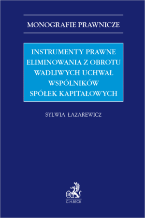 Instrumenty prawne eliminowania z obrotu wadliwych uchwał wspólników spółek kapitałowych