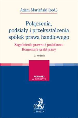 Połączenia, podziały i przekształcenia spółek prawa handlowego. Zagadnienia prawne i podatkowe. Komentarz praktyczny