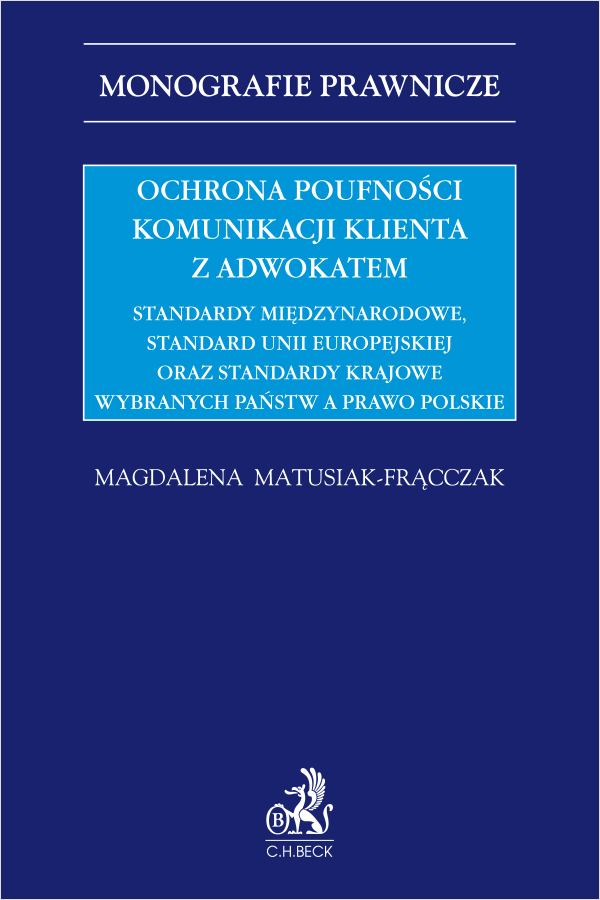 Ochrona poufności komunikacji klienta z adwokatem. Standardy międzynarodowe, standard Unii Europejskiej oraz standardy krajowe wybranych państw a prawo polskie