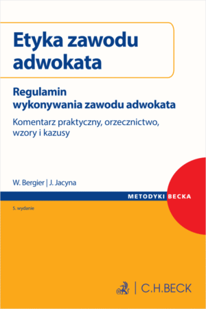 Etyka zawodu adwokata. Regulamin wykonywania zawodu adwokata. Komentarz praktyczny, orzecznictwo, wzory i kazusy