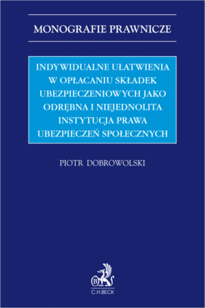 Indywidualne ułatwienia w opłacaniu składek ubezpieczeniowych jako odrębna i niejednolita instytucja prawa ubezpieczeń społecznych