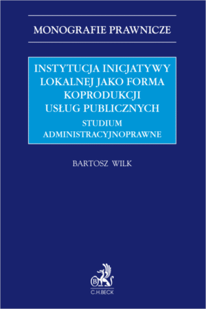 Instytucja inicjatywy lokalnej jako forma koprodukcji usług publicznych. Studium administracyjnoprawne