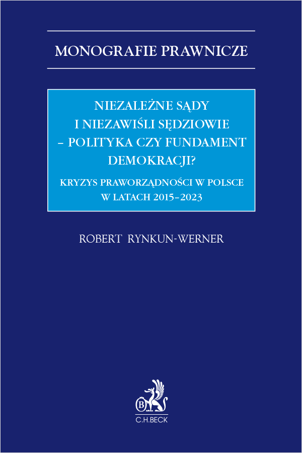 Niezależne sądy i niezawiśli sędziowie – polityka czy fundament demokracji? Kryzys praworządności w Polsce w latach 2015-2023