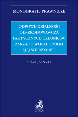 Odpowiedzialność odszkodowawcza faktycznych członków zarządu wobec spółki i jej wierzycieli