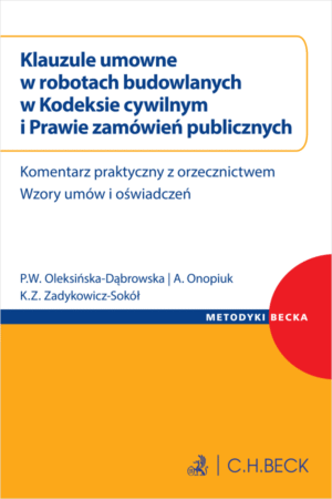 Klauzule umowne w robotach budowlanych w Kodeksie cywilnym i Prawie zamówień publicznych. Komentarz praktyczny z orzecznictwem. Wzory umów i oświadczeń