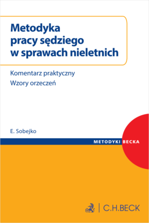 Metodyka pracy sędziego w sprawach nieletnich. Komentarz praktyczny, wzory orzeczeń