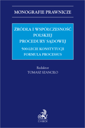 Źródła i współczesność polskiej procedury sądowej. 500-lecie konstytucji Formula Processus