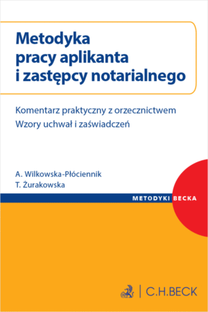 Metodyka pracy aplikanta i zastępcy notarialnego. Komentarz praktyczny z orzecznictwem. Wzory uchwał i zaświadczeń