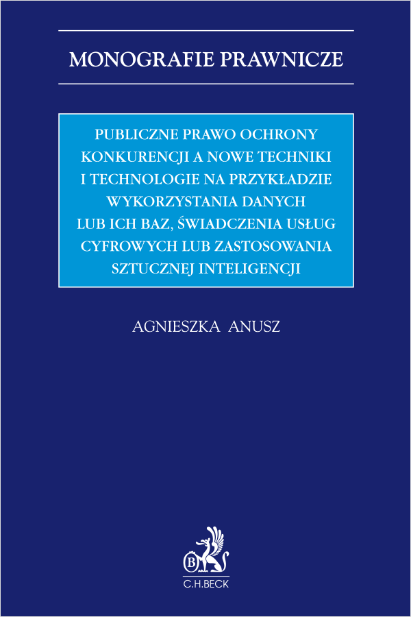 Publiczne prawo ochrony konkurencji a nowe techniki i technologie na przykładzie wykorzystania danych lub ich baz, świadczenia usług cyfrowych lub zastosowania sztucznej inteligencji
