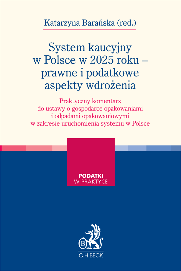 System kaucyjny w Polsce w 2025 roku - prawne i podatkowe aspekty wdrożenia. Praktyczny komentarz do ustawy o gospodarce opakowaniami i odpadami opakowaniowymi w zakresie uruchomienia systemu w Polsce