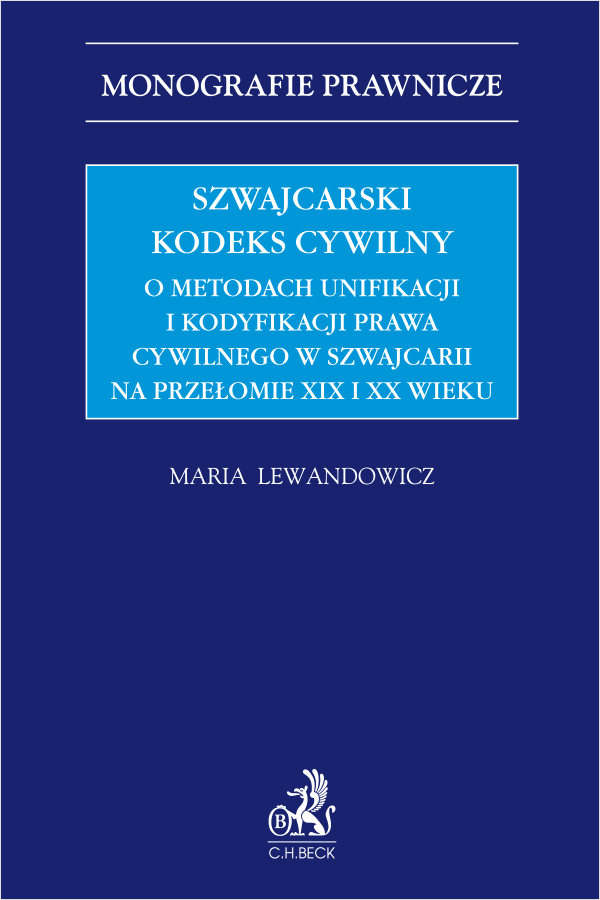 Szwajcarski kodeks cywilny. O metodach unifikacji i kodyfikacji prawa cywilnego w Szwajcarii na przełomie XIX i XX wieku