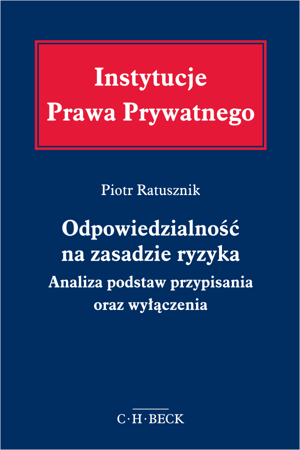 Odpowiedzialność na zasadzie ryzyka. Analiza podstaw przypisania oraz wyłączenia