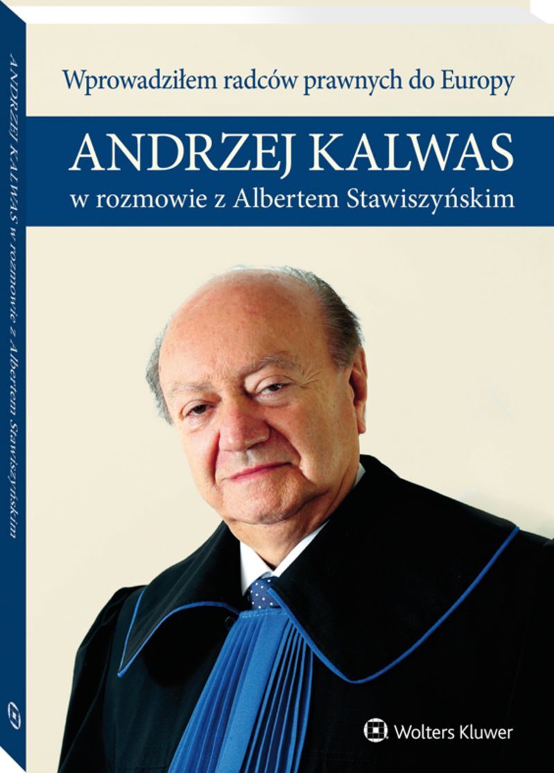 Wprowadziłem radców prawnych do Europy. Andrzej Kalwas w rozmowie z Albertem Stawiszyńskim