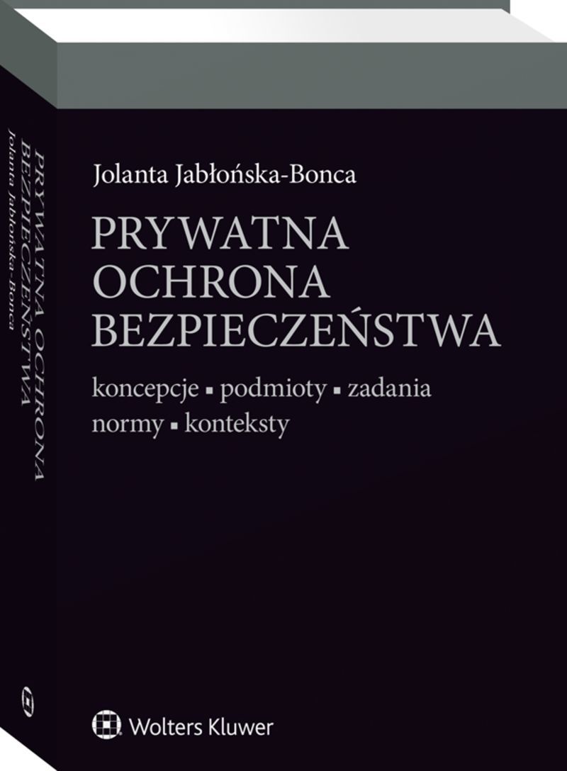 Prywatna ochrona bezpieczeństwa. Koncepcje - podmioty - zadania - normy - konteksty