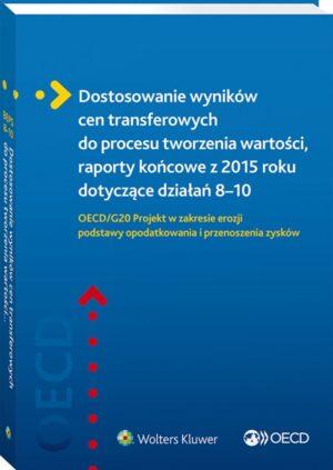 Dostosowanie wyników cen transferowych do procesu tworzenia wartości, raporty końcowe z 2015 roku dotyczące działań 8–10. OECD/G20 Projekt w zakresie