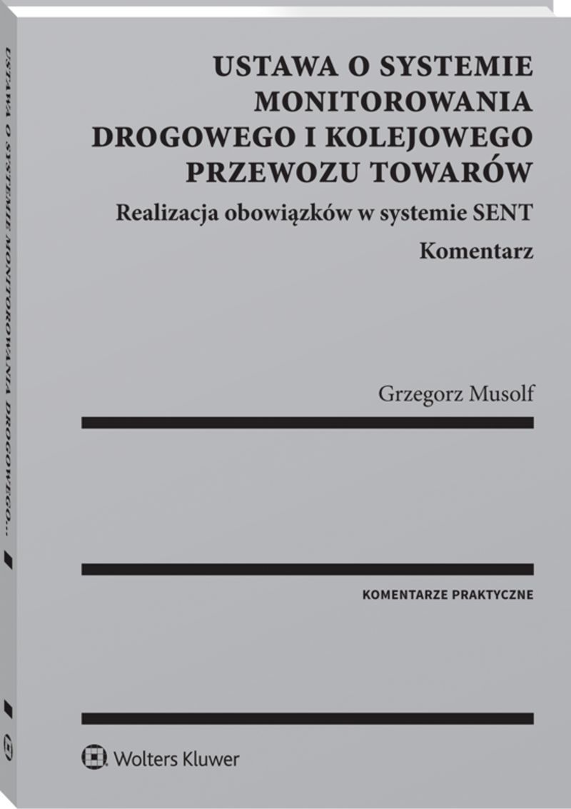 Ustawa o systemie monitorowania drogowego i kolejowego przewozu towarów. Realizacja obowiązków w systemie SENT. Komentarz